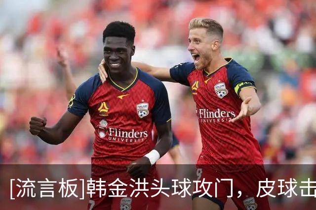 [流言板]韩金洪头球攻门，皮球击中立柱